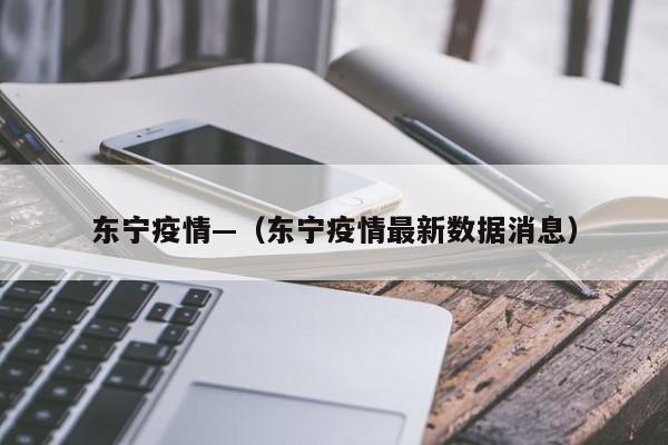东宁疫情—(东宁疫情最新数据消息)
