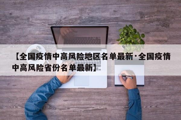 【全国疫情中高风险地区名单最新·全国疫情中高风险省份名单最新】