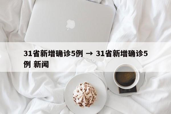 31省新增确诊5例 → 31省新增确诊5例 新闻