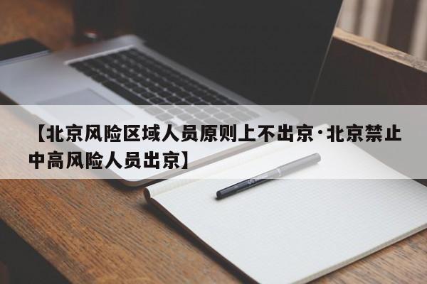 【北京风险区域人员原则上不出京·北京禁止中高风险人员出京】