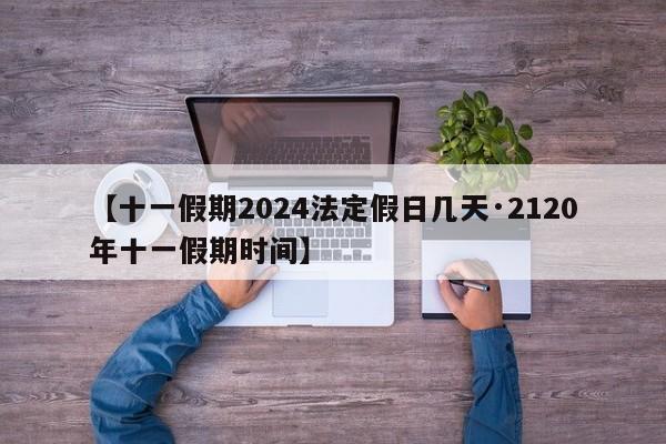【十一假期2024法定假日几天·2120年十一假期时间】