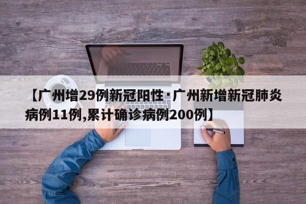 【广州增29例新冠阳性·广州新增新冠肺炎病例11例,累计确诊病例200例】