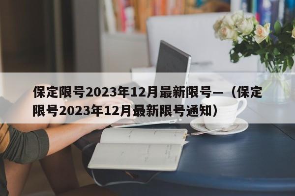 保定限号2023年12月最新限号—(保定限号2023年12月最新限号通知)
