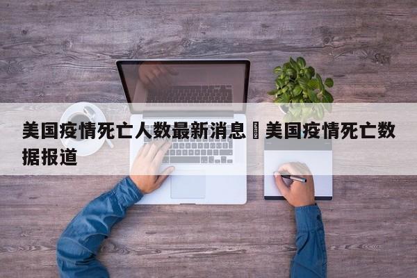 美国疫情死亡人数最新消息›美国疫情死亡数据报道