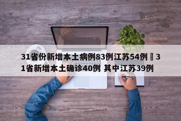 31省份新增本土病例83例江苏54例›31省新增本土确诊40例 其中江苏39例