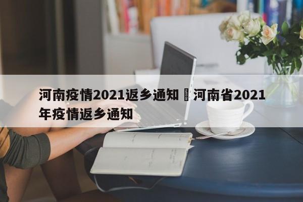 河南疫情2021返乡通知›河南省2021年疫情返乡通知