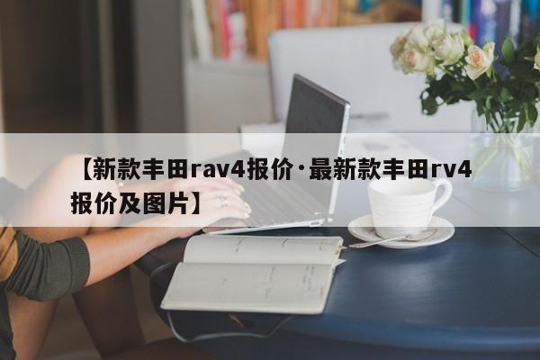 【新款丰田rav4报价·最新款丰田rv4报价及图片】