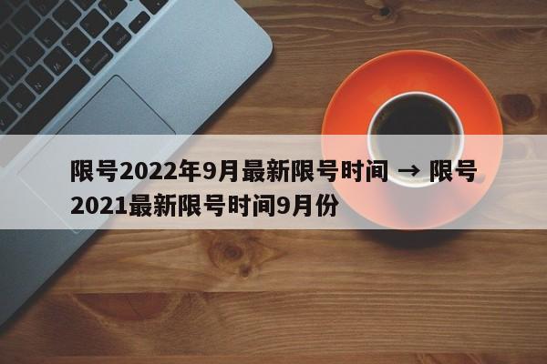 限号2022年9月最新限号时间 → 限号2021最新限号时间9月份