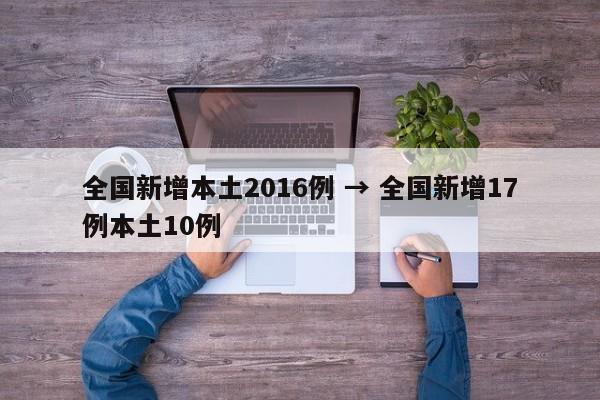 全国新增本土2016例 → 全国新增17例本土10例