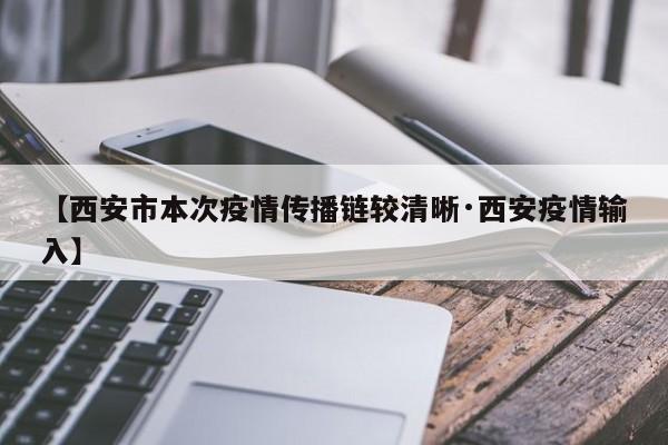 【西安市本次疫情传播链较清晰·西安疫情输入】