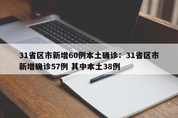 31省区市新增60例本土确诊:31省区市新增确诊57例 其中本土38例